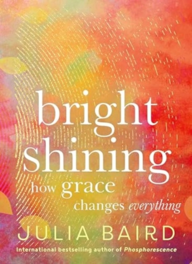 Bright Shining How Grace Changes Everything
