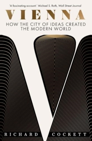 Vienna How The City Of Ideas Created The Modern World
