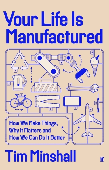Your Life Is Manufactured How We Make Things, Why It Matters
