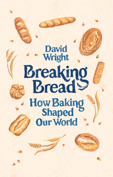 Breaking Bread How Baking Shaped Our World