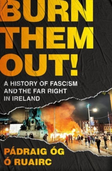 Burn Them Out! A History Of Fascism And The Far Right In Ire