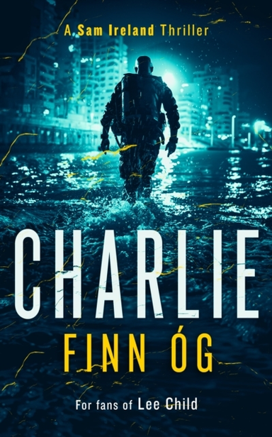 Charlie An Explosive Military Thriller Of Betrayal, Retribut