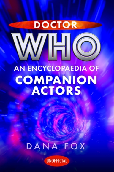 Doctor Who: An Encyclopaedia Of Companion Actors