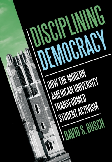 DISCIPLINING DEMOCRACY HOW THE MODERN AMERICAN UNIVERSITY TR