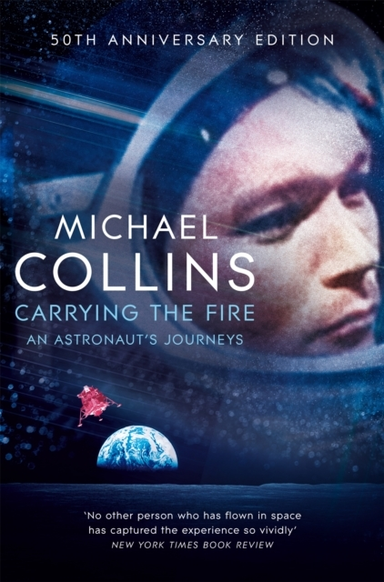 CARRYING THE FIRE AN ASTRONAUT'S JOURNEYS