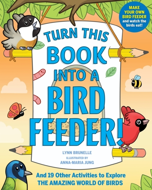 TURN THIS BOOK INTO A BIRD FEEDER! AND 19 OTHER ACTIVITIES T