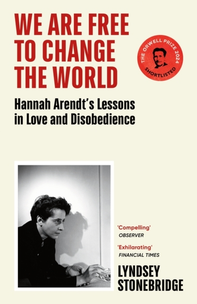 WE ARE FREE TO CHANGE THE WORLD HANNAH ARENDT’S LESSONS IN L
