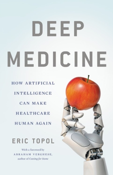 DEEP MEDICINE HOW ARTIFICIAL INTELLIGENCE CAN MAKE HEALTHCAR
