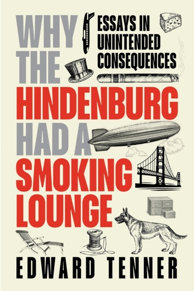 WHY THE HINDENBURG HAD A SMOKING LOUNGE ESSAYS IN UNINTENDED