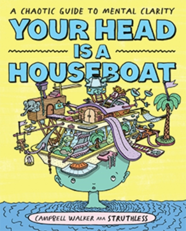 YOUR HEAD IS A HOUSEBOATA CHAOTIC GUIDE TO MENTAL CLARITY
