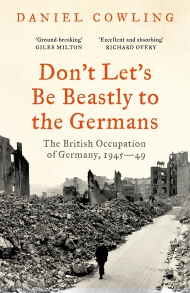 DON'T LET'S BE BEASTLY TO THE GERMANSTHE BRITISH OCCUPATION