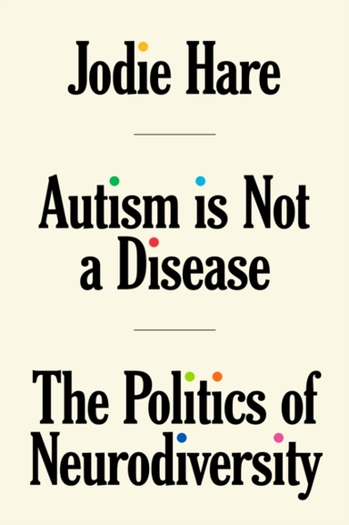 AUTISM IS NOT A DISEASETHE POLITICS OF NEURODIVERSITY