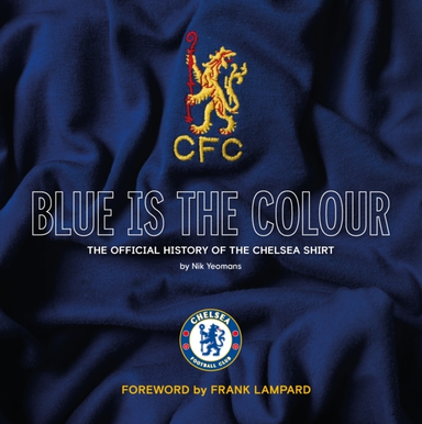 Blue Is The Colourthe Complete History Of The Chelsea Shirt