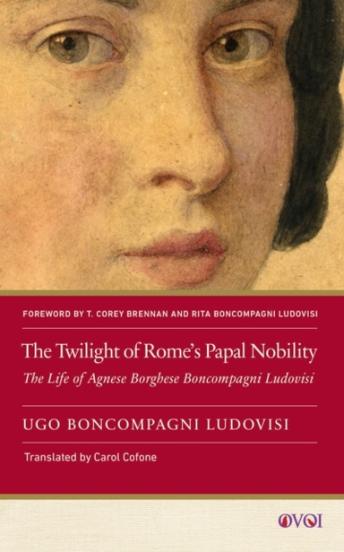 The Twilight Of Rome'S Papal Nobilitythe Life Of Agnese Borg
