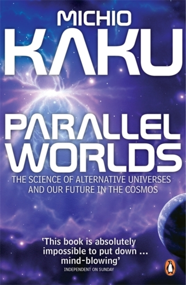 Parallel Worlds The Science Of Alternative Universes And Our