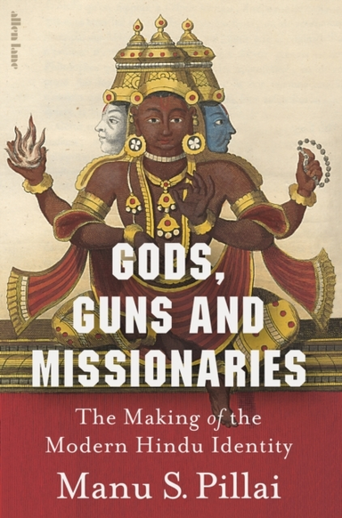 Gods, Guns And Missionaries The Making Of The Modern Hindu I