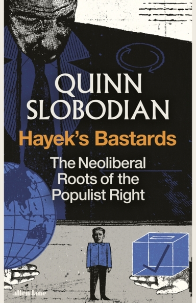 Hayek'S Bastards The Neoliberal Roots Of The Populist Right