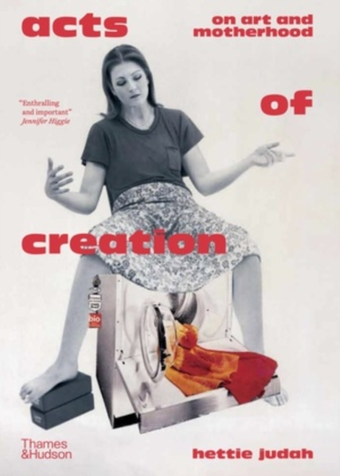 Acts Of Creation On Art And Motherhood