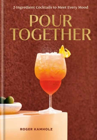 Pour Together: A Cocktail Recipe Book 2-Ingredient Cocktails