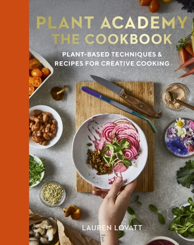 Plant Academy: The Cookbook Plant-Based Techniques & Recipes