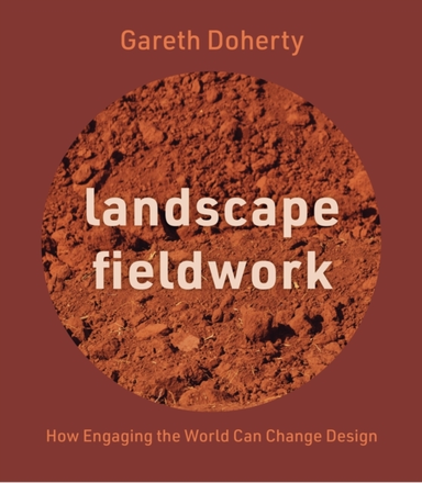 Landscape Fieldwork How Engaging The World Can Change Design