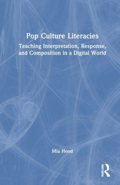 Pop Culture Literacies Teaching Interpretation, Response, An