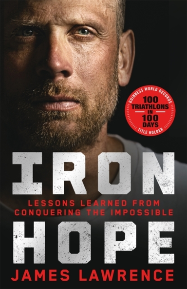 Iron Hope Lessons Learned From Conquering The Impossible