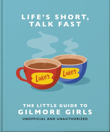 Life'S Short, Talk Fast The Little Guide To Gilmore Girls