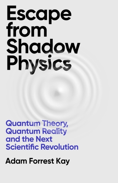 Escape From Shadow Physics Quantum Theory, Quantum Reality A