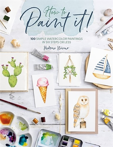 HOW TO PAINT IT! 100 SIMPLE WATERCOLOR PAINTINGS IN SIX STEP