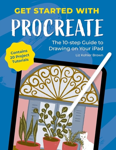 GET STARTED WITH PROCREATE THE 10-STEP GUIDE TO DRAWING ON Y