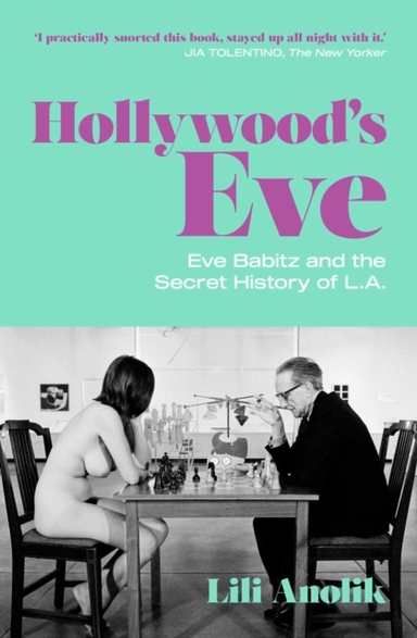 HOLLYWOOD'S EVE EVE BABITZ AND THE SECRET HISTORY OF L.A.