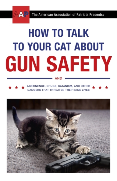 HOW TO TALK TO YOUR CAT ABOUT GUN SAFETY AND ABSTINENCE, DRU