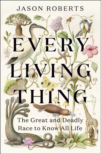 EVERY LIVING THING THE GREAT AND DEADLY RACE TO KNOW ALL LIF