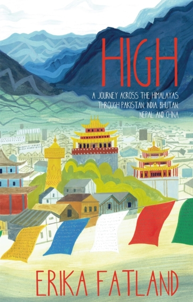 HIGH A JOURNEY ACROSS THE HIMALAYAS THROUGH PAKISTAN, INDIA,