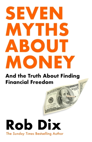 SEVEN MYTHS ABOUT MONEY AND THE TRUTH ABOUT FINDING FINANCIA