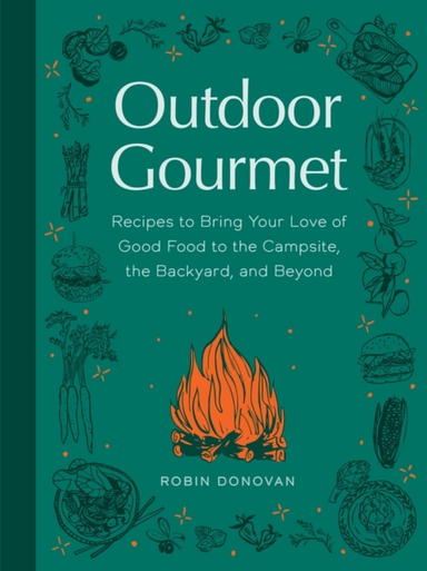 OUTDOOR GOURMETRECIPES TO BRING YOUR LOVE OF GOOD FOOD TO TH