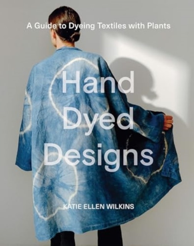 HAND DYED DESIGNSA GUIDE TO DYEING TEXTILES WITH PLANTS