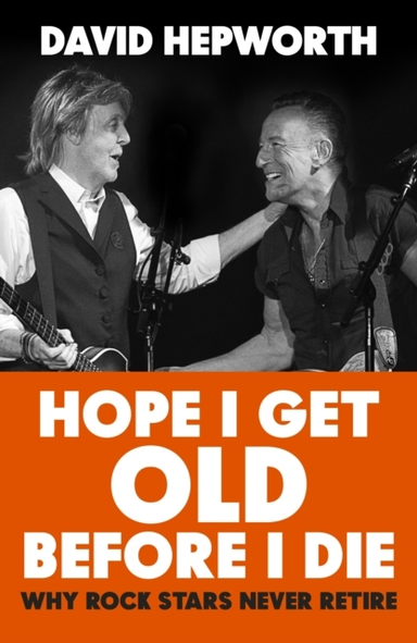 HOPE I GET OLD BEFORE I DIEWHY ROCK STARS NEVER RETIRE