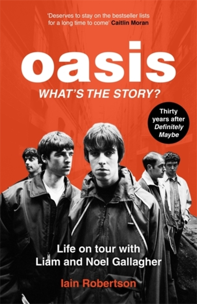 OASIS WHAT'S THE STORY? LIFE ON TOUR WITH LIAM AND NOEL GA