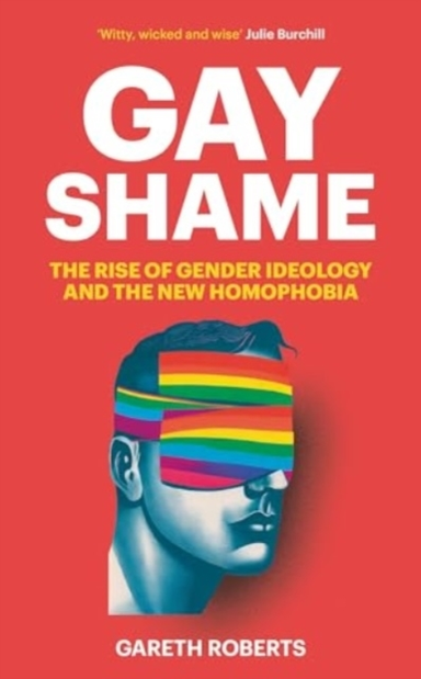 GAY SHAMETHE RISE OF GENDER IDEOLOGY AND THE NEW HOMOPHOBIA