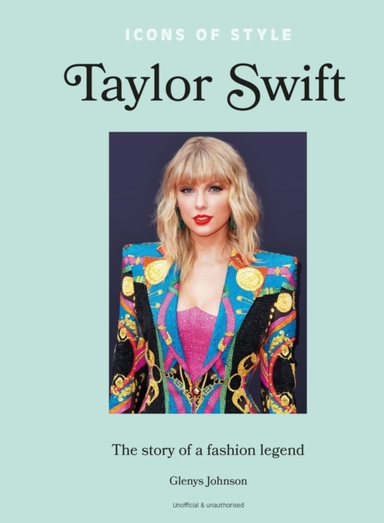 ICONS OF STYLE  TAYLOR SWIFTTHE STORY OF A FASHION LEGEND