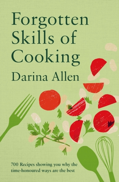 FORGOTTEN SKILLS OF COOKING700 RECIPES SHOWING YOU WHY THE T