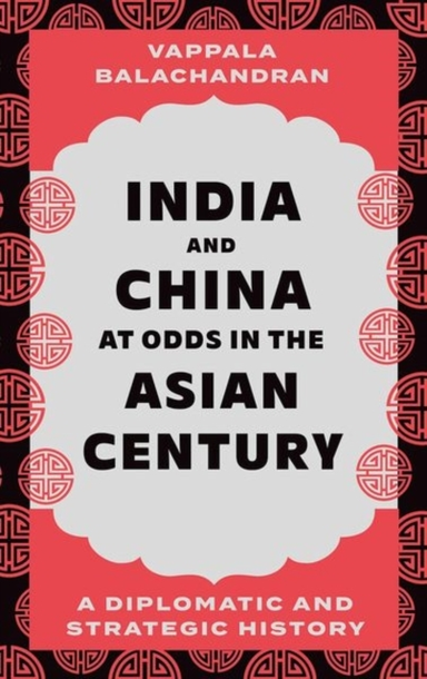 INDIA AND CHINA AT ODDS IN THE ASIAN CENTURYA DIPLOMATIC AND