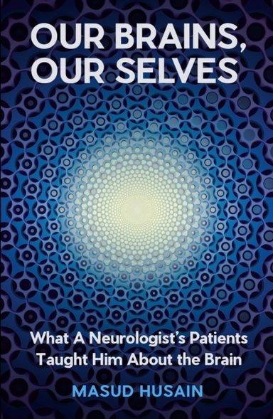 OUR BRAINS OUR SELVESWHAT A NEUROLOGISTS PATIENTS TAUGHT H
