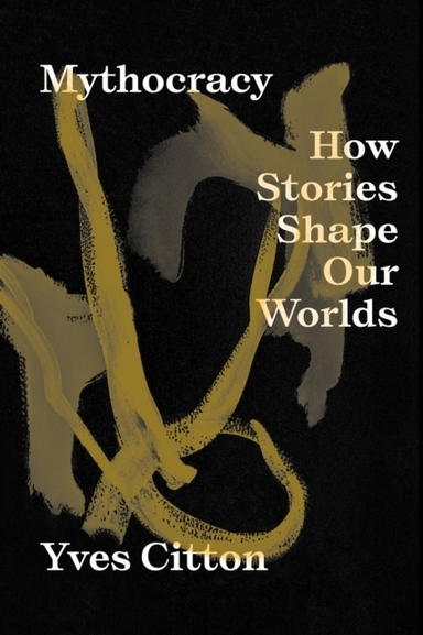 Mythocracyhow Stories Shape Our Worlds