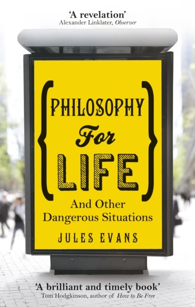 Philosophy For Lifeand Other Dangerous Situations