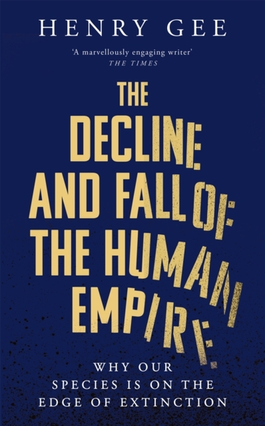 The Decline And Fall Of The Human Empire Why Our Species Is