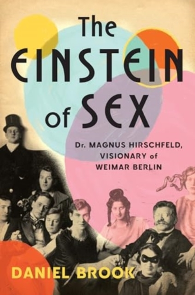 The Einstein Of Sex Dr. Magnus Hirschfeld, Visionary Of Weim