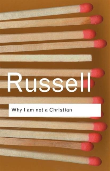 Why I Am Not A Christian And Other Essays On Religion And Re